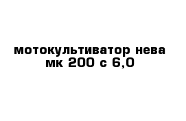 мотокультиватор нева мк-200 с-6,0